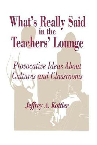 Cover image for What's Really Said in the Teachers' Lounge: Provocative Ideas About Cultures and Classrooms