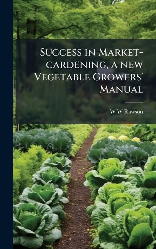 Cover image for Success in Market-gardening, a new Vegetable Growers' Manual