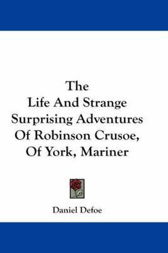 Cover image for The Life And Strange Surprising Adventures Of Robinson Crusoe, Of York, Mariner