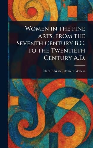 Cover image for Women in the Fine Arts, From the Seventh Century B.C. to the Twentieth Century A.D.