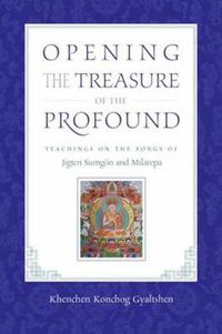 Cover image for Opening the Treasure of the Profound: Teachings on the Songs of Jigten Sumgon and Milarepa