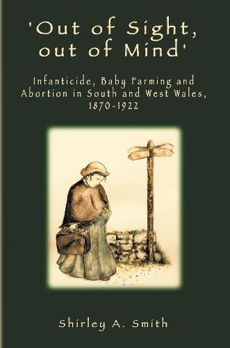 Cover image for 'Out of Sight, out of Mind': Infanticide, Baby Farming and Abortion in South and West Wales, 1870-1922