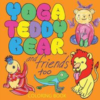 Cover image for Yoga Teddy Bear & Friends Too: Coloring Book