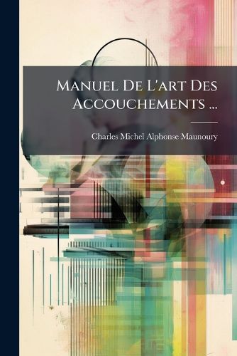 Cover image for Manuel de L'Art Des Accouchements ...