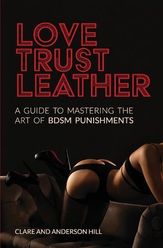 Cover image for Love, Trust & Leather. A Guide To Mastering The Art Of BDSM Punishments