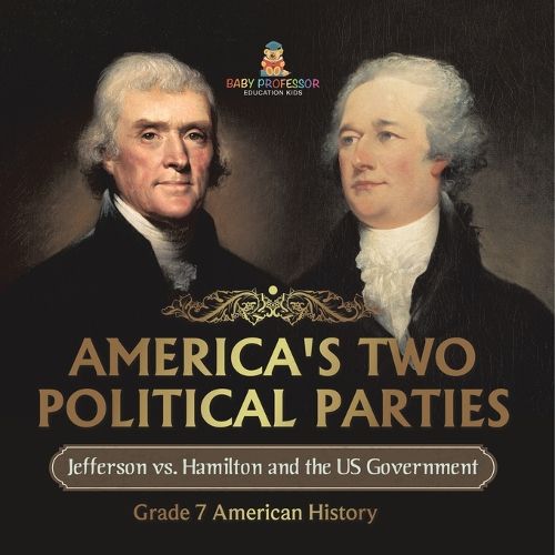 America's Two Political Parties Jefferson vs. Hamilton and the US Government Grade 7 American History