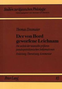 Cover image for Der Von Bord Geworfene Leichnam: Die Sechste Der Neunzehn Groesseren Pseudoquintilianischen Deklamationen. Einleitung, Uebersetzung, Kommentar