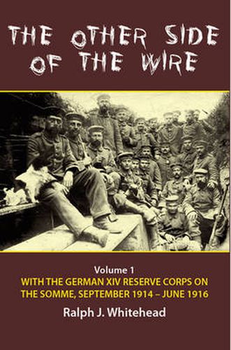 Cover image for The Other Side of the Wire Volume 1: With the German XIV Reserve Corps on the Somme, September 1914-June 1916