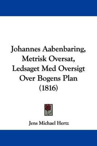 Cover image for Johannes Aabenbaring, Metrisk Oversat, Ledsaget Med Oversigt Over Bogens Plan (1816)