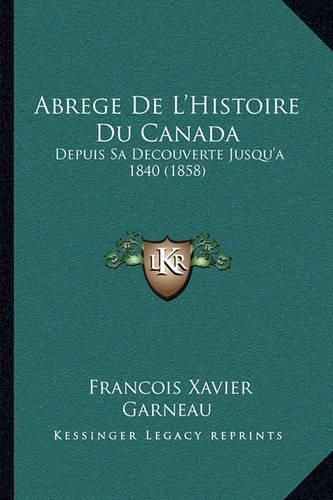 Abrege de L'Histoire Du Canada: Depuis Sa Decouverte Jusqu'a 1840 (1858)