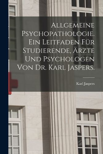 Cover image for Allgemeine Psychopathologie. Ein Leitfaden fuer Studierende, AErzte und Psychologen von Dr. Karl Jaspers.