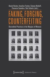 Cover image for Faking, Forging, Counterfeiting - Discredited Practices at the Margins of Mimesis