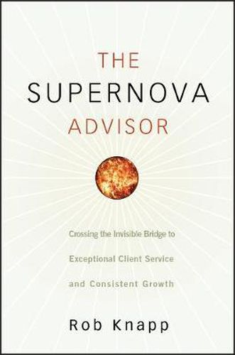 Cover image for The Supernova Advisor: Crossing the Invisible Bridge to Exceptional Client Service and Consistent Growth