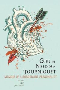 Cover image for Girl in Need of a Tourniquet: Memoir of a Borderline Personality