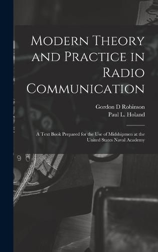 Modern Theory and Practice in Radio Communication; a Text Book Prepared for the use of Midshipmen at the United States Naval Academy