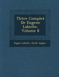 Cover image for Th Tre Complet de Eugene Labiche, Volume 8