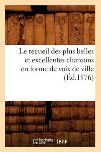 Le Recueil Des Plus Belles Et Excellentes Chansons En Forme de Voix de Ville (Ed.1576)