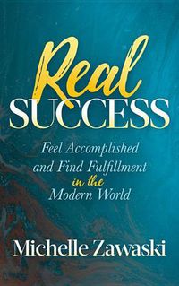 Cover image for Real Success: Feel Accomplished and Find Fulfillment in the Modern World