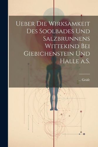 Cover image for Ueber die Wirksamkeit des Soolbades und Salzbrunnens Wittekind bei Giebichenstein und Halle a.S.