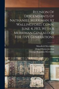 Cover image for Reunion Of Descendants Of Nathaniel Merriman At Wallingford, Conn. June 4, 1913, With A Merriman Genealogy For Five Generations