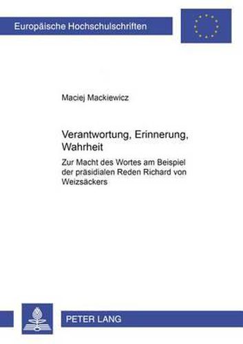 Cover image for Verantwortung, Erinnerung, Wahrheit: Zur Macht Des Wortes Am Beispiel Der Praesidialen Reden Richard Von Weizsaeckers