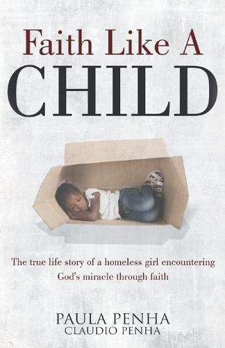 Cover image for Faith Like A Child: The true life story of a homeless girl encountering God's miracle through faith