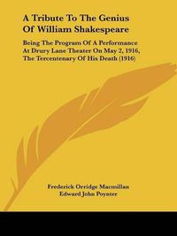 Cover image for A Tribute to the Genius of William Shakespeare: Being the Program of a Performance at Drury Lane Theater on May 2, 1916, the Tercentenary of His Death (1916)