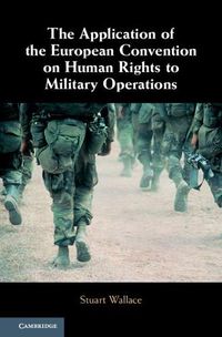 Cover image for The Application of the European Convention on Human Rights to Military Operations