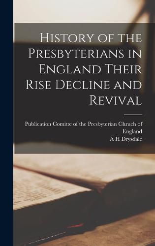 Cover image for History of the Presbyterians in England Their Rise Decline and Revival