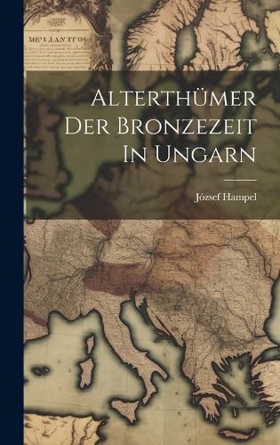 Cover image for Alterthuemer Der Bronzezeit In Ungarn