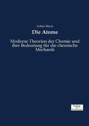 Cover image for Die Atome: Moderne Theorien der Chemie und ihre Bedeutung fur die chemische Mechanik