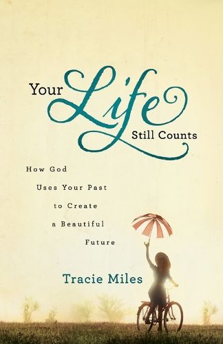 Cover image for Your Life Still Counts How God Uses Your Past to C reate a Beautiful Future