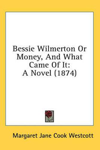 Cover image for Bessie Wilmerton or Money, and What Came of It: A Novel (1874)