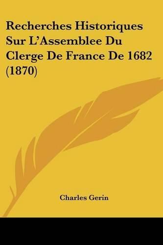 Recherches Historiques Sur L'Assemblee Du Clerge de France de 1682 (1870)