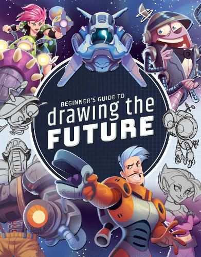 Beginner's Guide to Drawing the Future: Learn how to draw amazing sci-fi characters and concepts