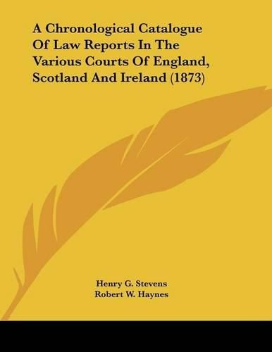 A Chronological Catalogue of Law Reports in the Various Courts of England, Scotland and Ireland (1873)