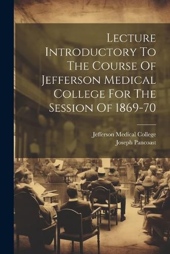 Cover image for Lecture Introductory To The Course Of Jefferson Medical College For The Session Of 1869-70