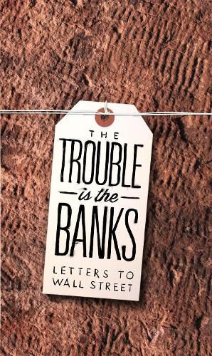 Cover image for The Trouble Is the Banks: Letters to Wall Street