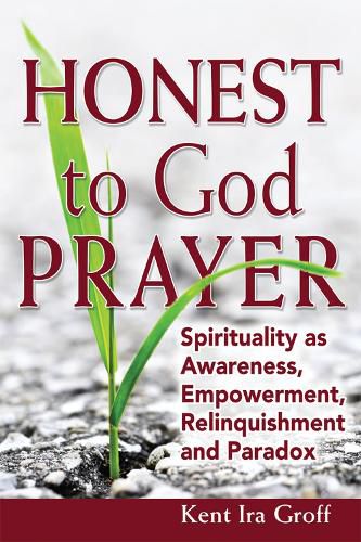 Cover image for Honest to God Prayer: Spirituality as Awareness, Empowerment, Relinquishment and Paradox