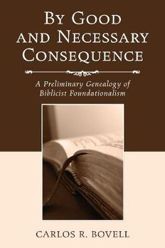 Cover image for By Good and Necessary Consequence: A Preliminary Genealogy of Biblicist Foundationalism