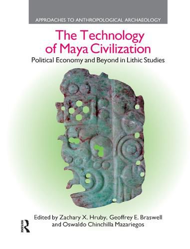 Cover image for The Technology of Maya Civilization: Political Economy Amd Beyond in Lithic Studies
