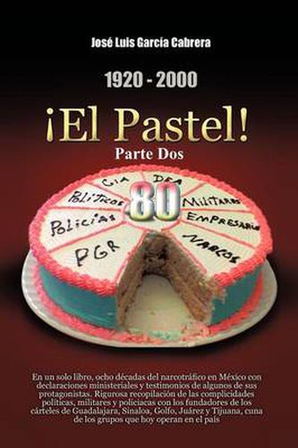 Cover image for 1920-2000 El Pastel! Parte DOS: En Un Solo Libro, Ocho Decadas del Narcotrafico En Mexico Con Declaraciones Ministeriales y Testimonios de Algunos de