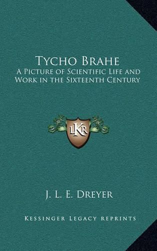 Cover image for Tycho Brahe: A Picture of Scientific Life and Work in the Sixteenth Century