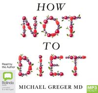 Cover image for How Not To Diet: The Groundbreaking Science of Healthy, Permanent Weight Loss
