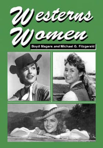 Westerns Women: Interviews with 50 Leading Ladies of Movie and Television Westerns from the 1930s to the 1960s