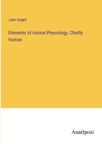 Elements of Animal Physiology, Chiefly Human