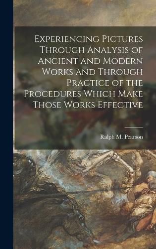 Cover image for Experiencing Pictures Through Analysis of Ancient and Modern Works and Through Practice of the Procedures Which Make Those Works Effective