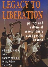 Cover image for Legacy to Liberation: Politics and Culture of Revolutionary Asian Pacific America