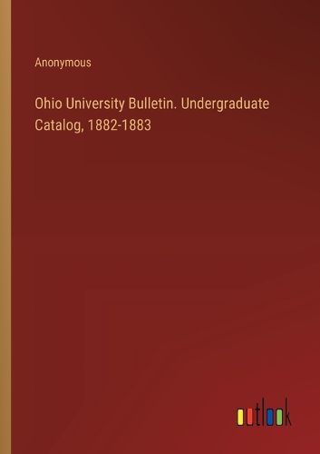 Cover image for Ohio University Bulletin. Undergraduate Catalog, 1882-1883