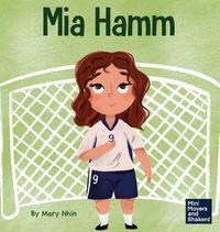 Cover image for Mia Hamm: A Kid's Book About a Developing a Mentally Tough Attitude and Hard Work Ethic